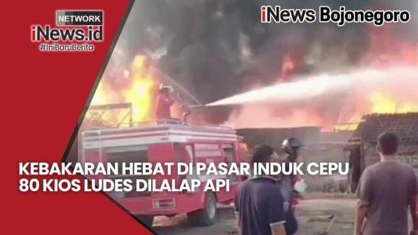 Kebakaran Hebat Melalap Pasar Induk Cepu, 80 Kios Dilalap Api, Ini Dugaan Penyebabnya