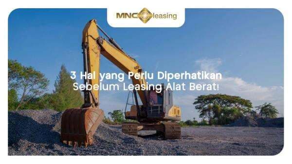 3 Hal Penting Sebelum Leasing Alat Berat 3 Hal Penting Sebelum Leasing Alat Berat