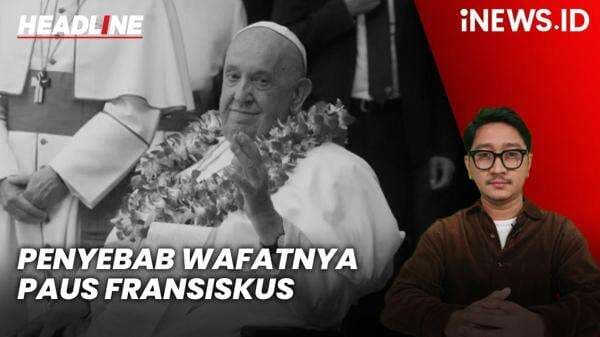 Headline iNEWS.ID: Dokter Vatikan Ungkap Penyebab Wafatnya Paus Fransiskus Headline iNEWS.ID: Dokter Vatikan Ungkap Penyebab Wafatnya Paus Fransiskus