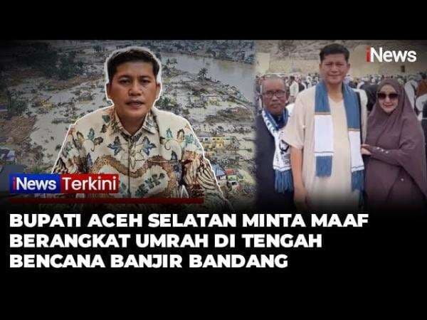 Bupati Aceh Selatan Minta Maaf Usai Pergi Umrah saat Bencana Terjadi, Terancam Sanksi Kemendagri Bupati Aceh Selatan Minta Maaf Usai Pergi Umrah saat Bencana Terjadi, Terancam Sanksi Kemendagri