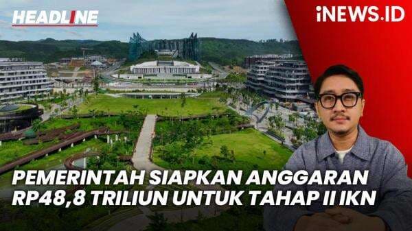 Headline iNEWS.ID: Pemerintah Siapkan Anggaran Rp48,8 Triliun untuk Pembangunan Tahap II IKN Headline iNEWS.ID: Pemerintah Siapkan Anggaran Rp48,8 Triliun untuk Pembangunan Tahap II IKN